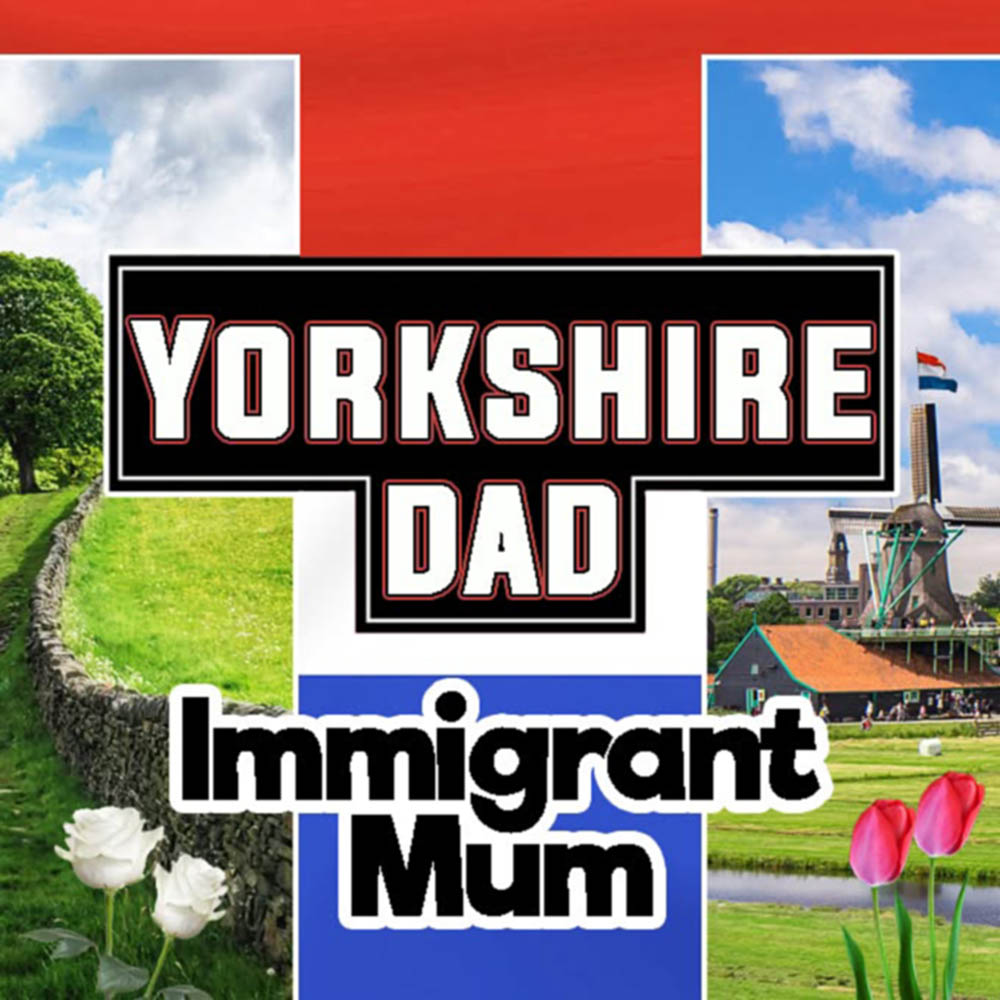  Yorkshire Dad, Immigrant Mum